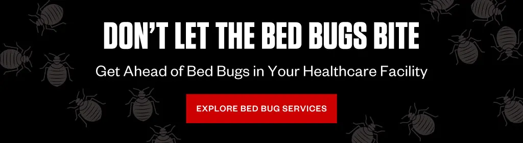 Don't let the bed bugs bite. Get ahead of bed bugs in your healthcare facility. CTA - Explore Bed Bug Services.